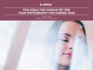 Five Goals You Should Set for Your Photography This Coming Year - Free Quick Guide