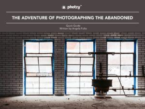 The Adventure of Photographing the Abandoned - Free Quick Guide