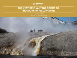 The Very Best Vantage Points to Photograph Yellowstone - Free Quick Guide