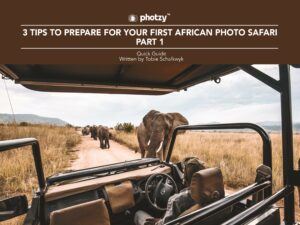 3 Tips to Prepare for Your First African Photo Safari: Part 1 - Free Quick Guide