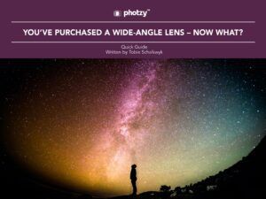 You’ve Purchased a Wide-Angle Lens – Now What? - Free Quick Guide