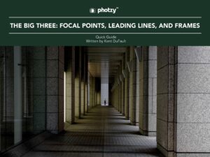 The Big Three: Focal Points, Leading Lines, and Frames - Free Quick Guide