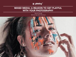 Mixed Media: A Reason to Get Playful with Your Photography - Free Quick Guide