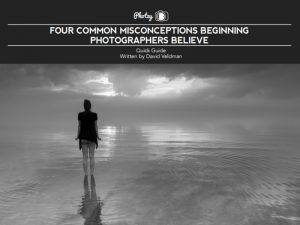 The Four Common Misconceptions Beginning Photographers Believe - Free Quick Guide