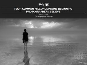 The Four Common Misconceptions Beginning Photographers Believe - Free Quick Guide